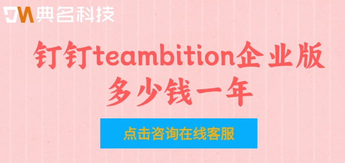 teambition企业版:钉钉teambition企业版多少钱一年
