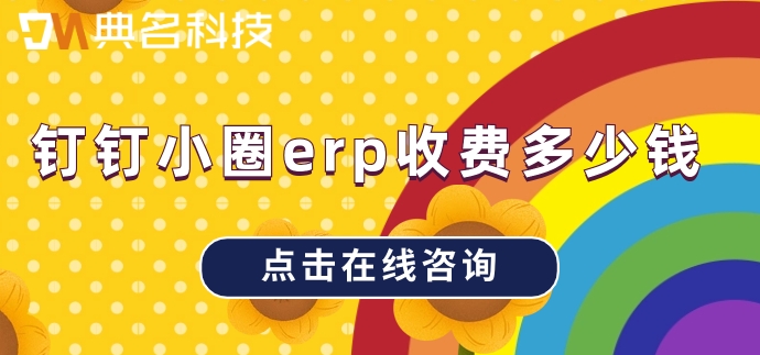 钉钉开发对接:钉钉小圈erp收费多少钱