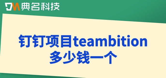 teambition 审核流程:钉钉项目teambition多少钱一个月