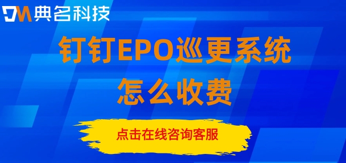 钉钉有巡更系统吗?钉钉EPO巡更系统怎么收费
