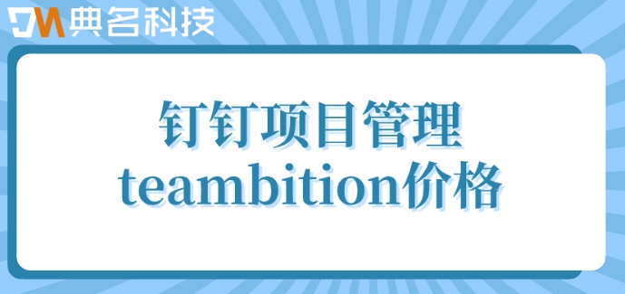 teambition 审批流程:钉钉项目管理teambition价格