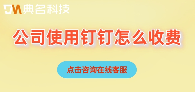 钉钉公司费用:公司使用钉钉怎么收费