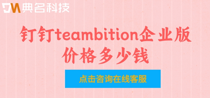 teambition企业版本:钉钉teambition企业版价格多少钱