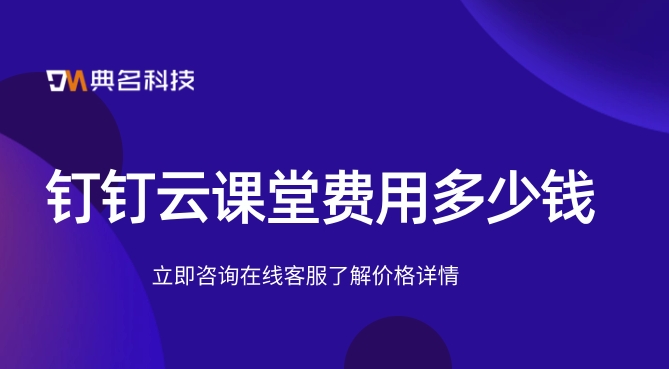 钉钉云课堂费用:公司培训系统软件有哪些