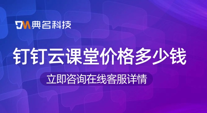公司培训系统平台：钉钉云课堂价格