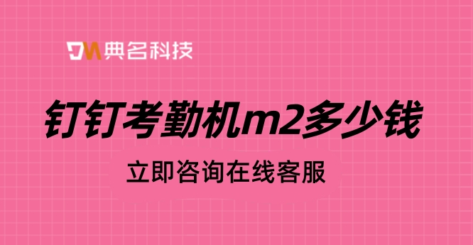 考勤机打卡系统:钉钉考勤机m2多少钱