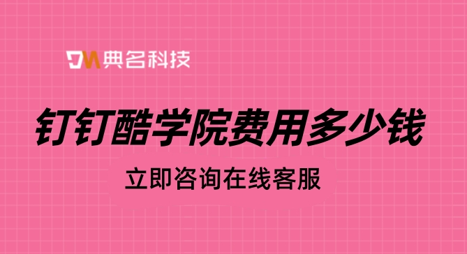 公司教学系统:钉钉酷学院费用多少钱