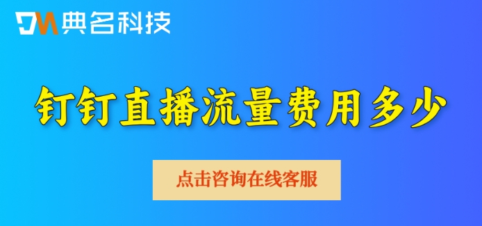 钉钉直播流量费用多少?钉钉直播价格表