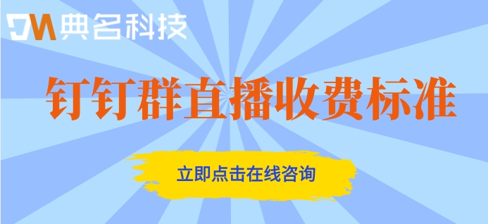钉钉群直播收费标准:钉钉群直播价格多少钱