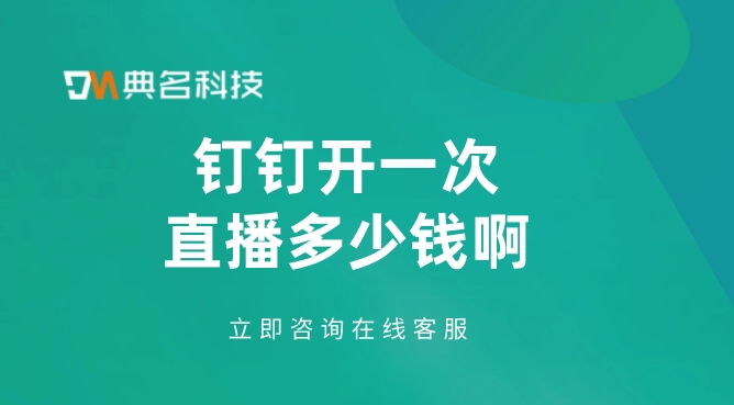 钉钉开一次直播多少钱啊