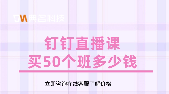 钉钉直播课买50个班多少钱