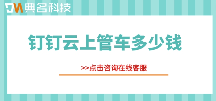 钉钉车辆管理系统:钉钉云上管车多少钱