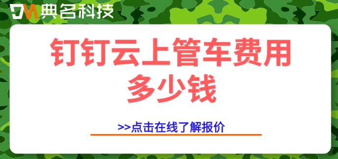 智能车辆管理系统:钉钉云上管车费用多少钱