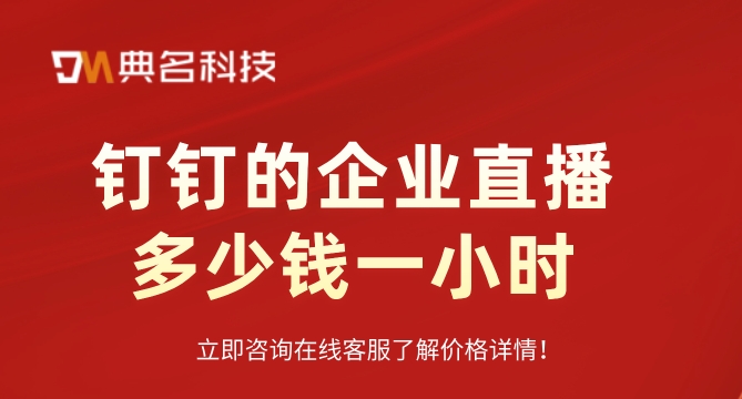 钉钉的企业直播多少钱一小时