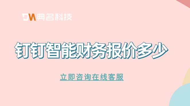 好用出纳记账管理软件:钉钉智能财务报价多少