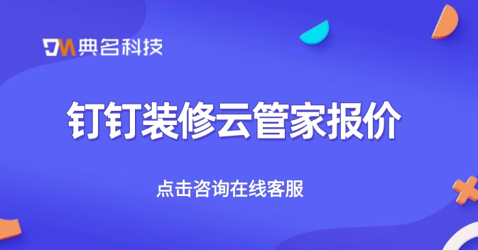 钉钉装修云管家报价:家装工程管理erp系统