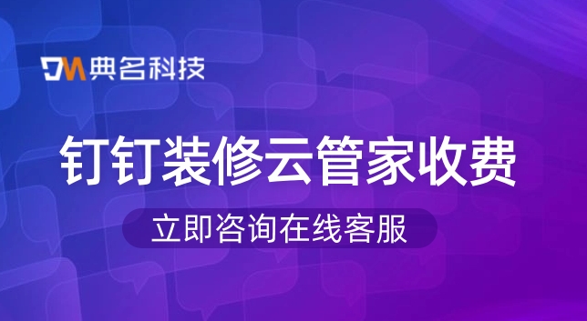 装修工程管理软件:钉钉装修云管家收费