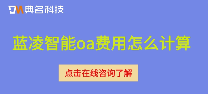 蓝凌oa系统业务:蓝凌智能oa费用怎么计算