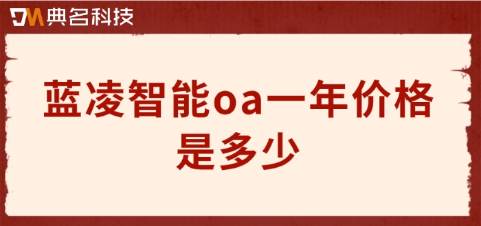 蓝凌智能oa部署:蓝凌智能oa一年价格是多少