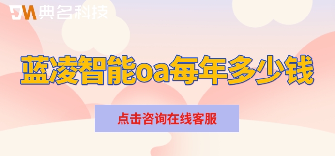 蓝凌集团oa系统:蓝凌智能oa每年多少钱