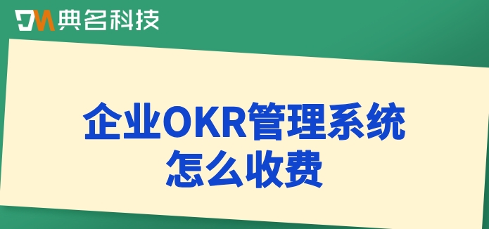 企业OKR管理系统怎么收费?北极星okr一年费用