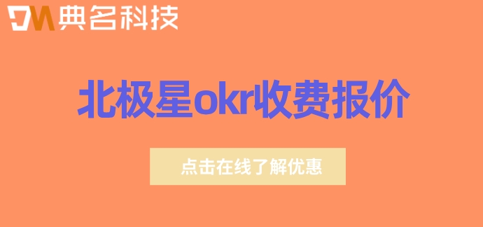 企业OKR管理系统好多钱一年?北极星okr收费报价