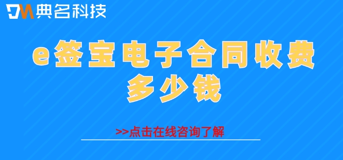 e签宝一年费用：e签宝电子合同收费多少钱