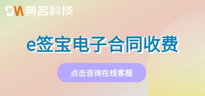 e签宝电子合同收费:e签宝费用多少钱一年