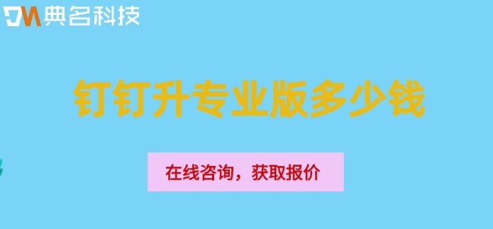 钉钉专业版最新报价:钉钉升专业版多少钱