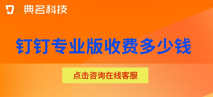 买钉钉专业版：钉钉专业版收费多少钱
