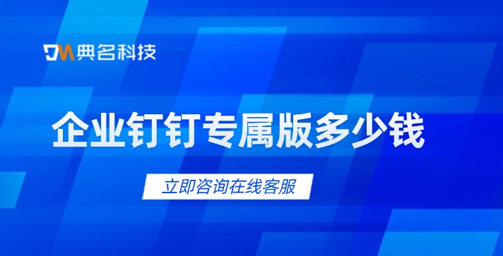 钉钉专属版企业：企业钉钉专属版多少钱