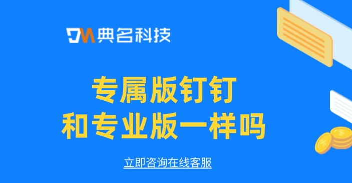 钉钉专业版专属版：专属版钉钉和专业版一样吗