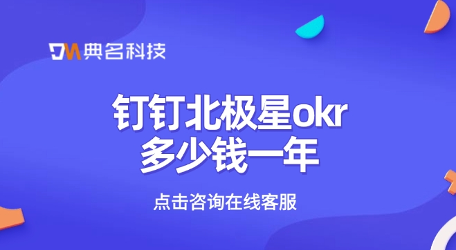 okr管理工具对比:钉钉北极星okr多少钱一年