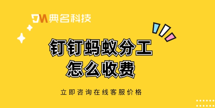 蚂蚁分工价格：钉钉蚂蚁分工怎么收费