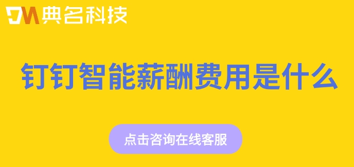 智能薪酬价格:钉钉智能薪酬费用是什么