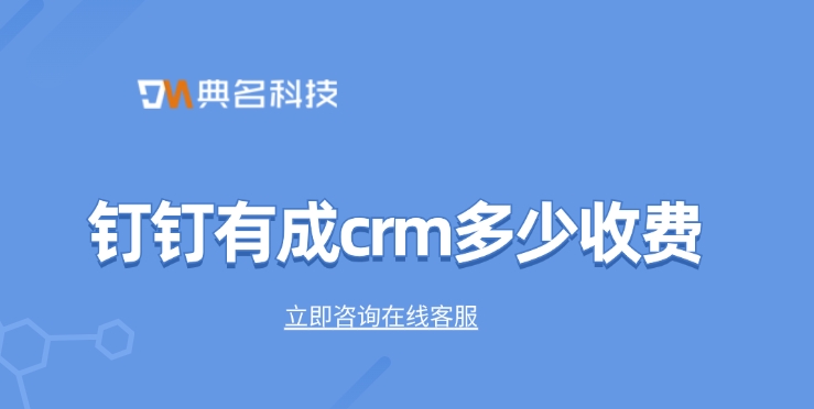 客户关系管理系统:钉钉有成crm多少收费