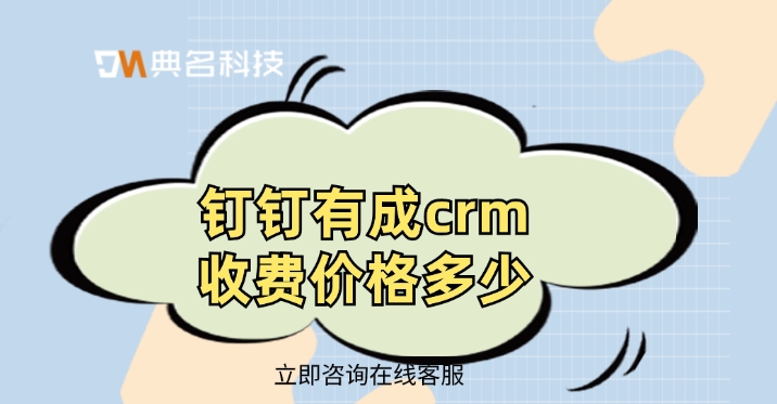 钉钉有成crm收费价格:使用CRM系统好处
