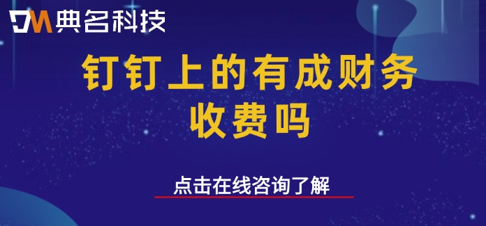 钉钉有成财务价格,钉钉有成财务收费标准