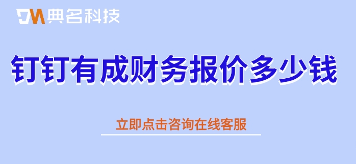钉钉有成财务软件收费:钉钉有成财务报价多少钱
