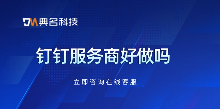 钉钉服务商：钉钉服务商好做吗