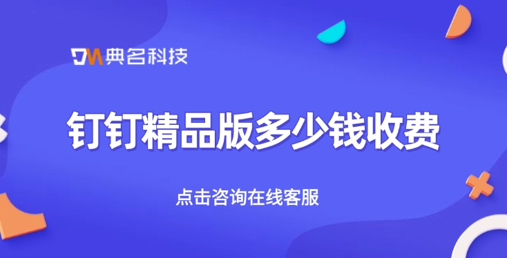 专属钉钉精品版：钉钉精品版多少钱收费