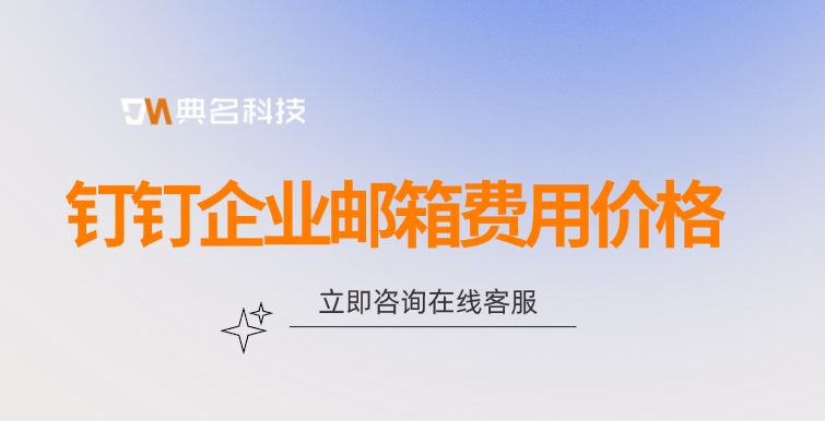 邮箱搬家:钉钉企业邮箱费用价格