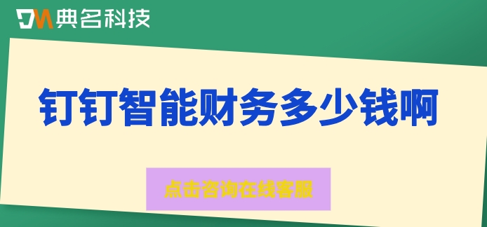 学校财务管理系统:钉钉智能财务多少钱啊