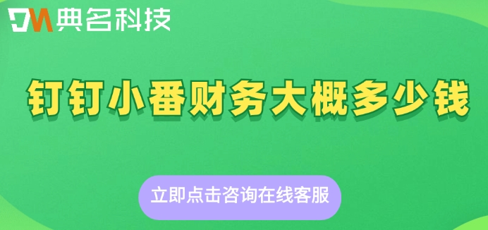 企业财务记账软件收费:钉钉小番财务大概多少钱