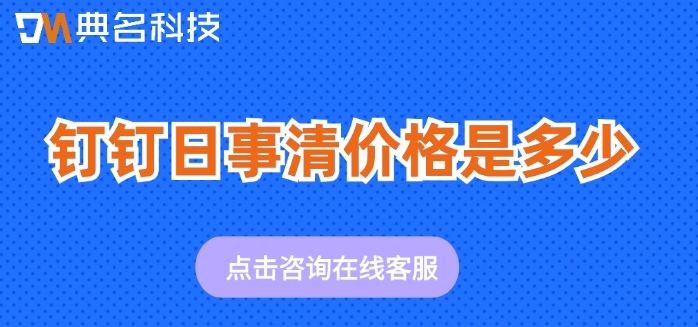 日事清收费标准:钉钉日事清价格是多少