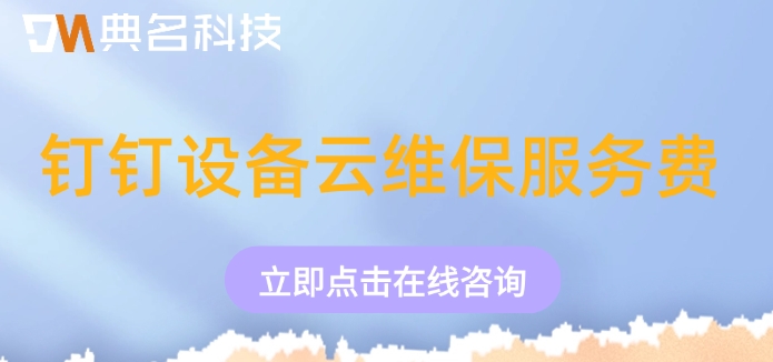 钉钉设备云维保服务费:钉钉设备云维保价格是多少