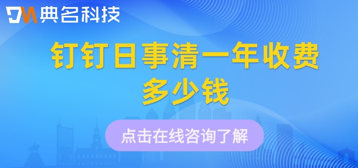 钉钉日事清功能：钉钉日事清一年收费多少钱