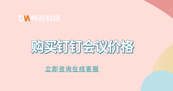 购买钉钉会议价格:怎么发起钉钉视频会议
