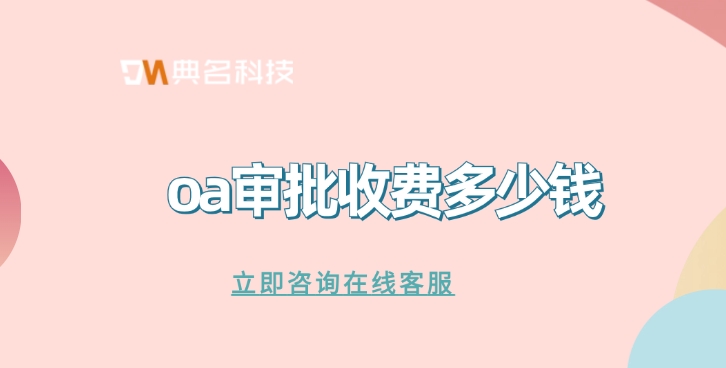 钉钉oa审批价格:oa审批收费多少钱