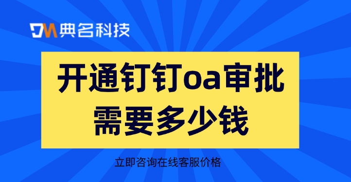 钉钉oa审批费用：开通钉钉oa审批需要多少钱